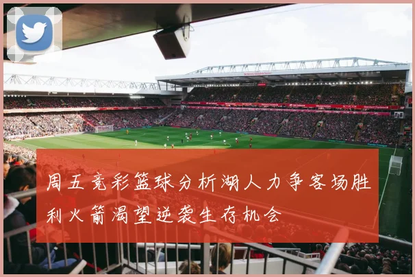 周五竞彩篮球分析湖人力争客场胜利火箭渴望逆袭生存机会